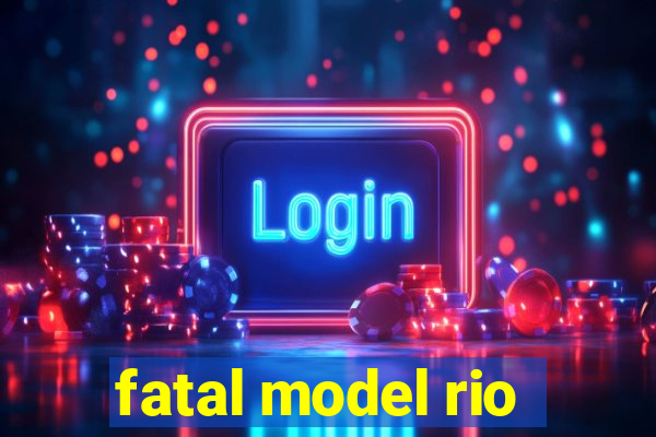 fatal model rio